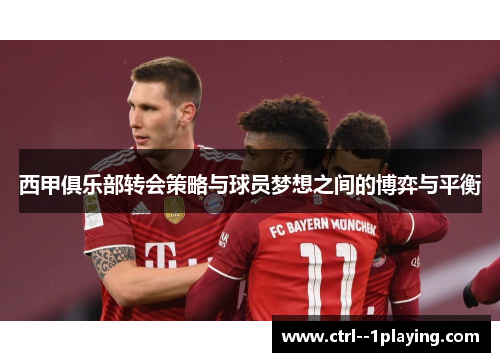 西甲俱乐部转会策略与球员梦想之间的博弈与平衡