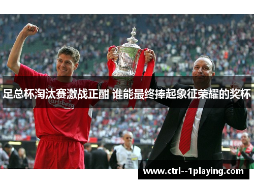 足总杯淘汰赛激战正酣 谁能最终捧起象征荣耀的奖杯 足总杯淘汰赛激战正酣 谁能最终捧起象征荣耀的奖杯