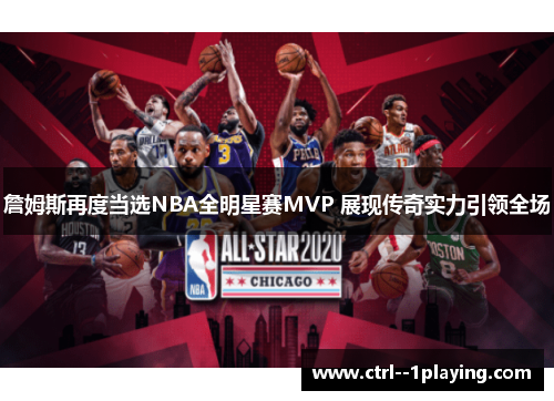 詹姆斯再度当选NBA全明星赛MVP 展现传奇实力引领全场