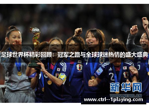 足球世界杯精彩回顾:冠军之路与全球球迷热情的盛大盛典 足球世界杯精彩回顾:冠军之路与全球球迷热情的盛大盛典