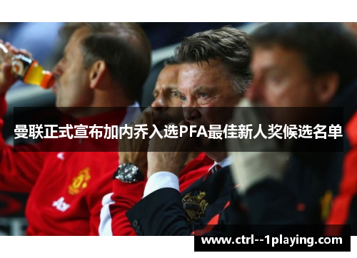 曼联正式宣布加内乔入选PFA最佳新人奖候选名单 曼联正式宣布加内乔入选PFA最佳新人奖候选名单